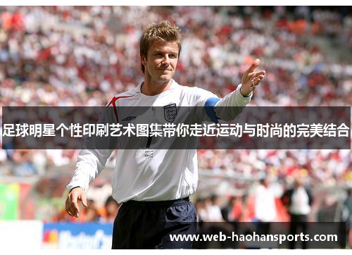 足球明星个性印刷艺术图集带你走近运动与时尚的完美结合