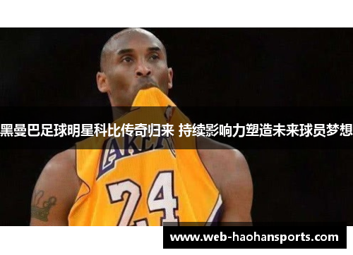 黑曼巴足球明星科比传奇归来 持续影响力塑造未来球员梦想