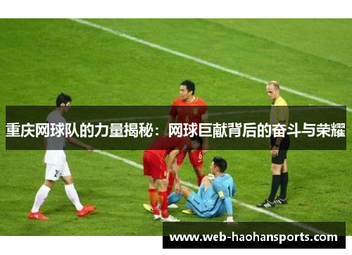 重庆网球队的力量揭秘：网球巨献背后的奋斗与荣耀