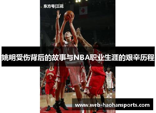 姚明受伤背后的故事与NBA职业生涯的艰辛历程