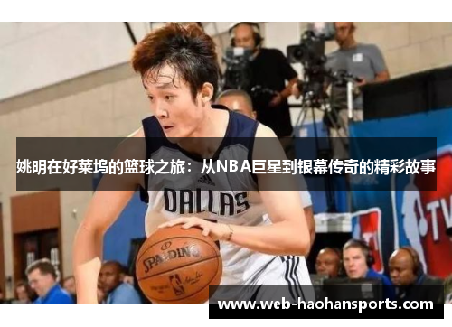 姚明在好莱坞的篮球之旅：从NBA巨星到银幕传奇的精彩故事