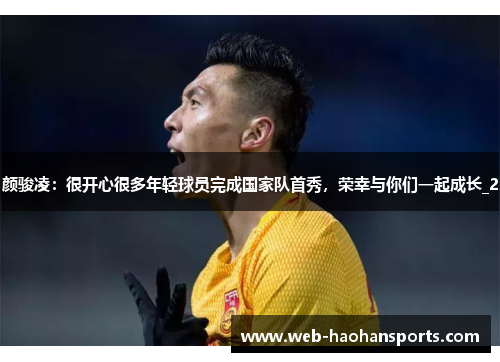 颜骏凌：很开心很多年轻球员完成国家队首秀，荣幸与你们一起成长_2