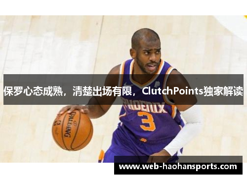 保罗心态成熟，清楚出场有限，ClutchPoints独家解读