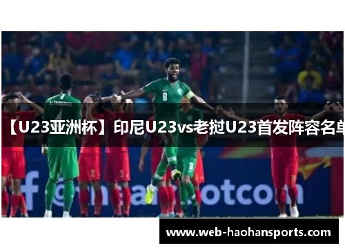 【U23亚洲杯】印尼U23vs老挝U23首发阵容名单